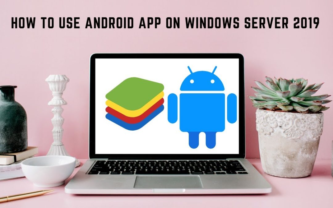 How to Use Android App on Windows Server 2019