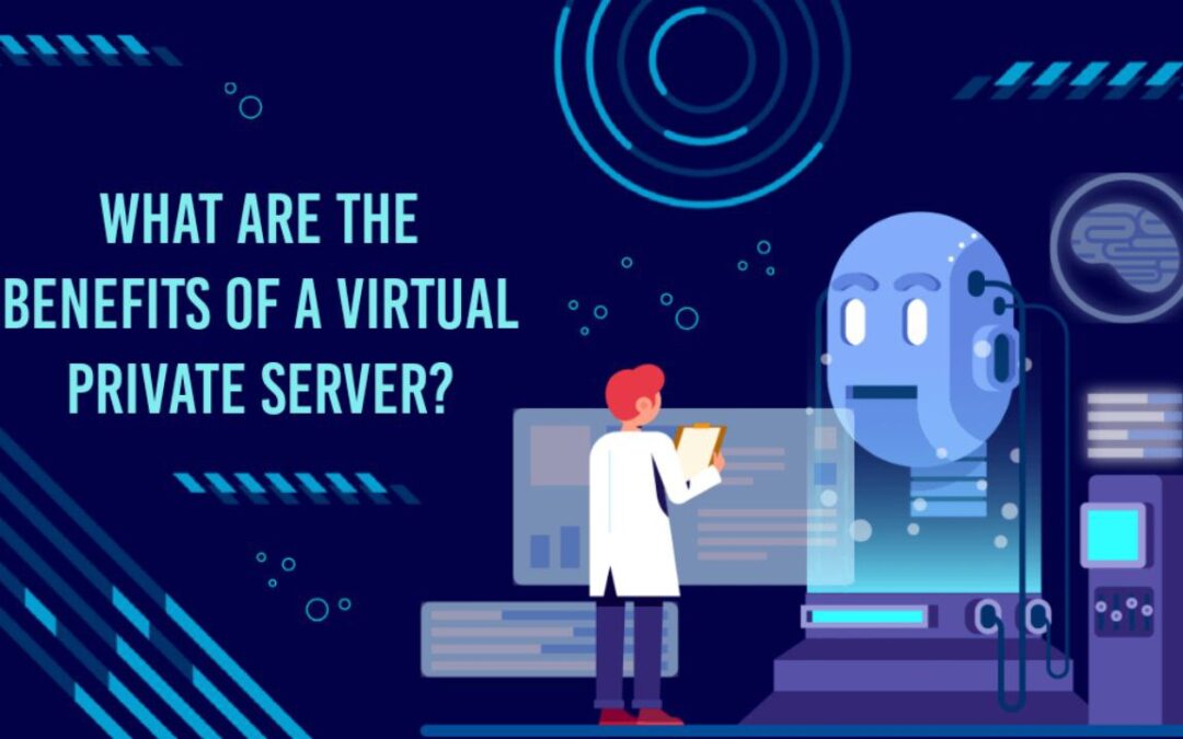 What Are The Benefits Of A Virtual Private Server?