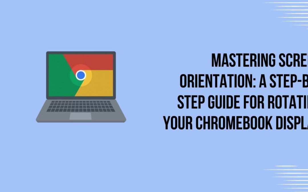 Mastering Screen Orientation: A Step-by-Step Guide for Rotating Your Chromebook Display
