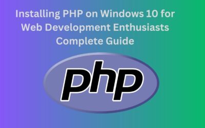 Installing PHP on Windows 10 for Web Development Enthusiasts Complete Guide