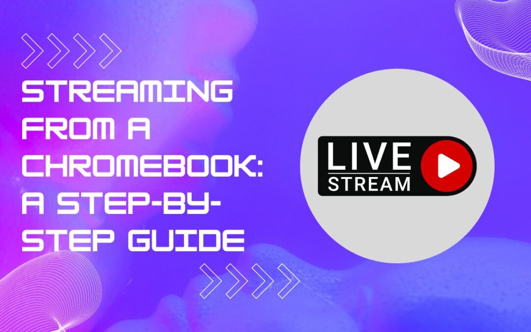 Streaming from a Chromebook: A Step-by-Step Guide