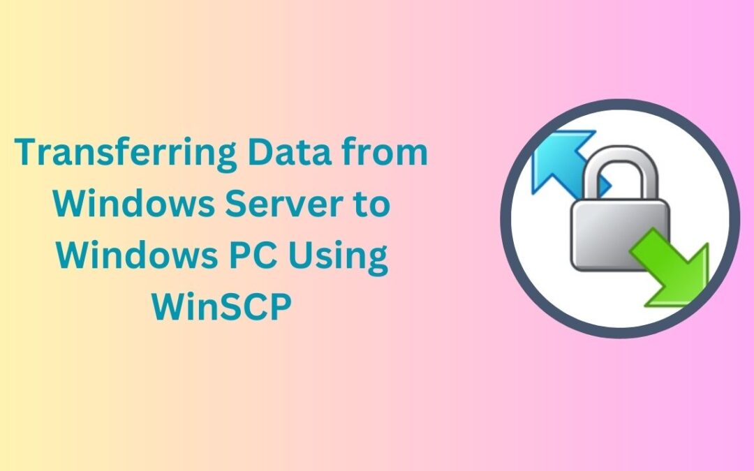 Transferring Data from Windows Server to Windows PC Using WinSCP