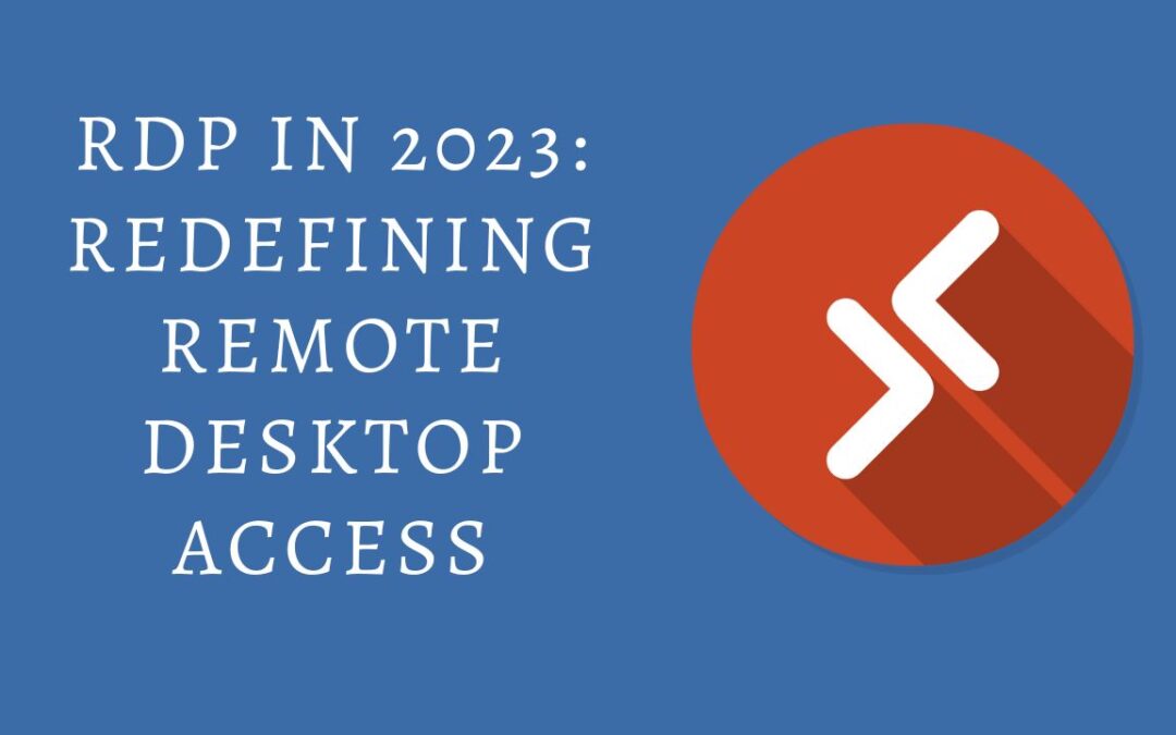 RDP in 2023: Redefining Remote Desktop Access
