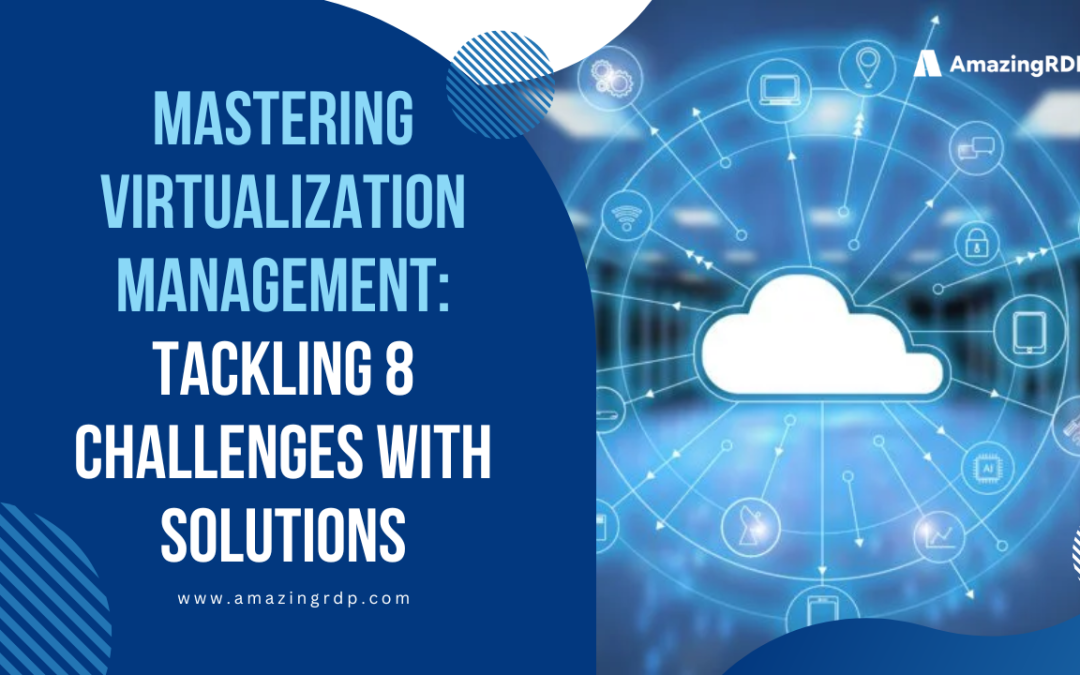 Mastering Virtualization Management: Tackling 8 Challenges with Solutions