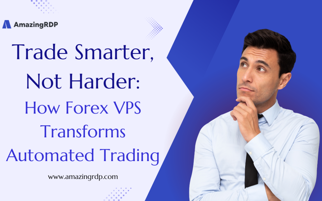 Trade Smarter, Not Harder: How Forex VPS Transforms Automated Trading