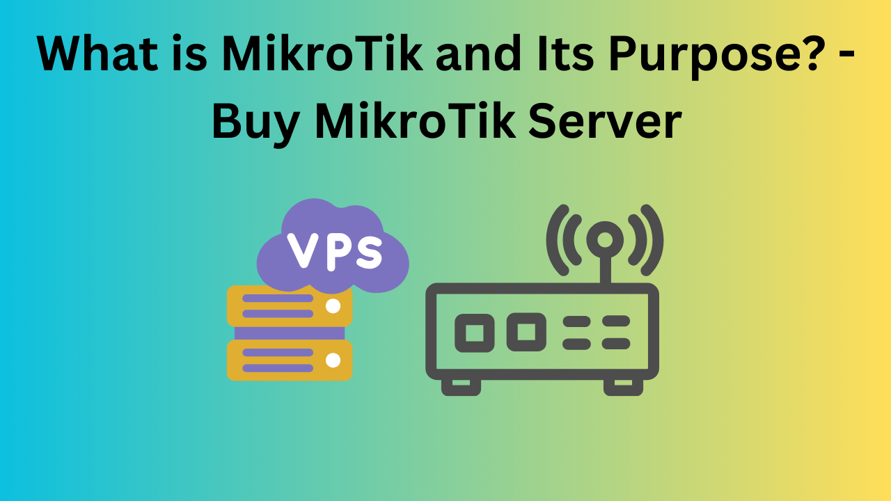 What is MikroTik and Its Purpose? -  Buy MikroTik Server