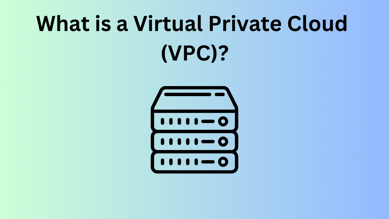 What is a Virtual Private Cloud (VPC)