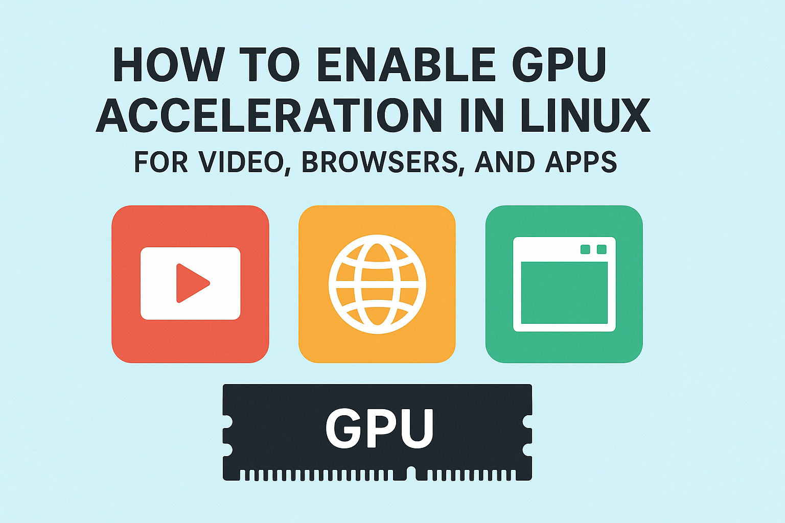 How to Enable GPU Acceleration in Linux for Video, Browsers, and Apps